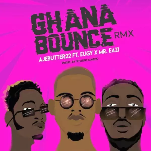 Ajebutter22 - Ghana Bounce (Remix) ft. Mr. Eazi & Eugy
